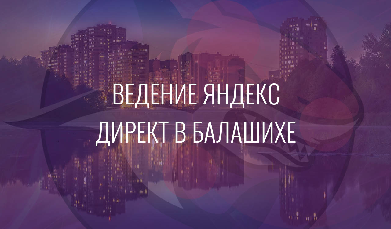 Ведение Яндекс Директ в Балашихе