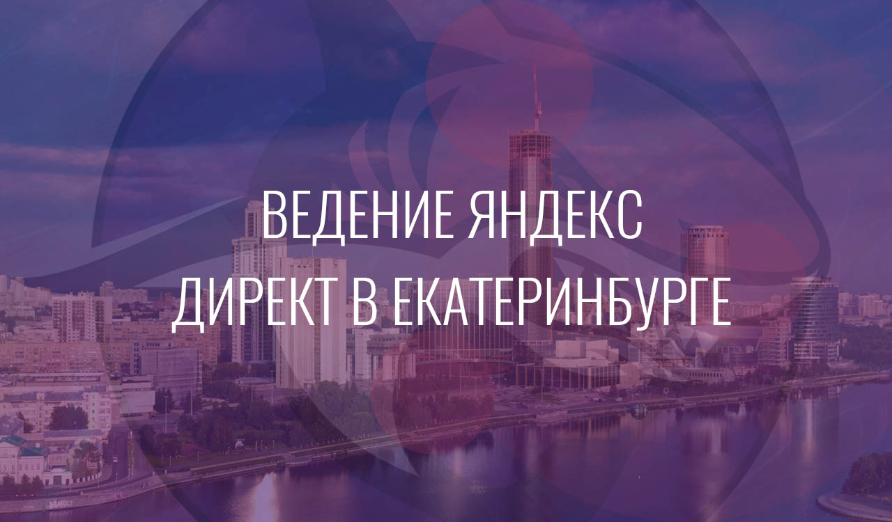 Ведение Яндекс Директ в Екатеринбурге