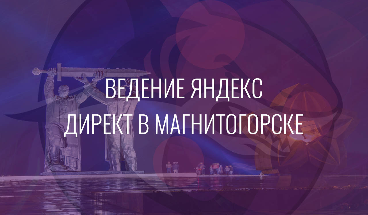 Ведение Яндекс Директ в Магнитогорске