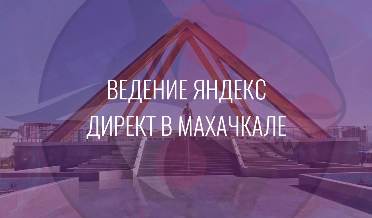 Ведение Яндекс Директ в Махачкале