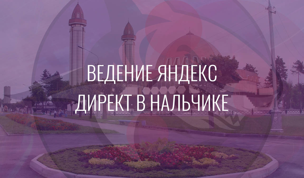 Ведение Яндекс Директ в Нальчике