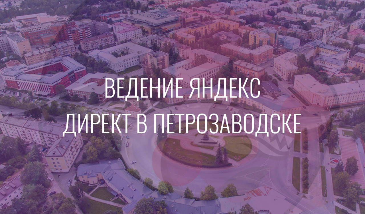 Ведение Яндекс Директ в Петрозаводске