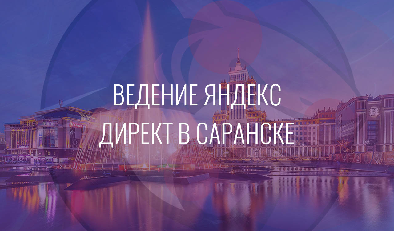 Ведение Яндекс Директ в Саранске