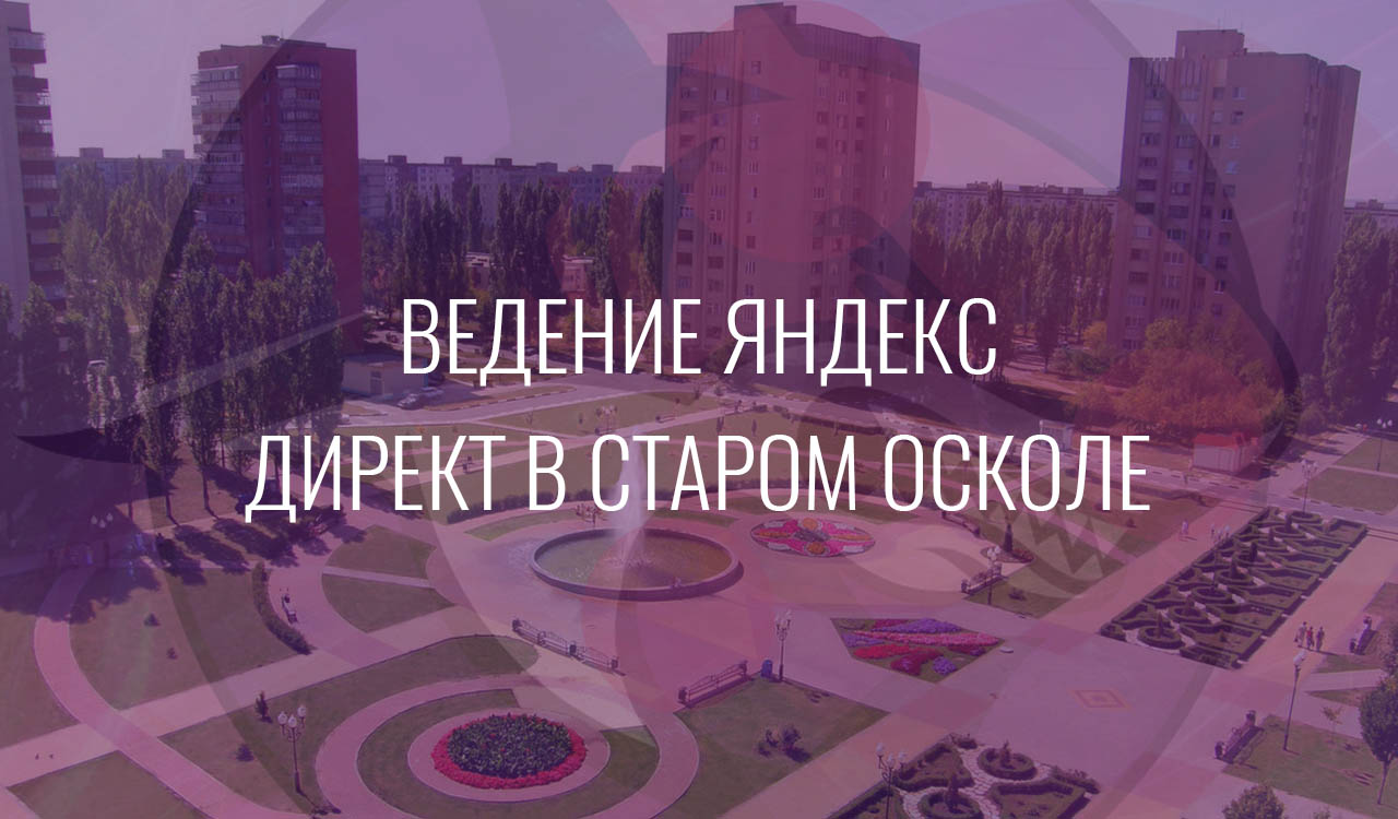 Ведение Яндекс Директ в Старом Осколе