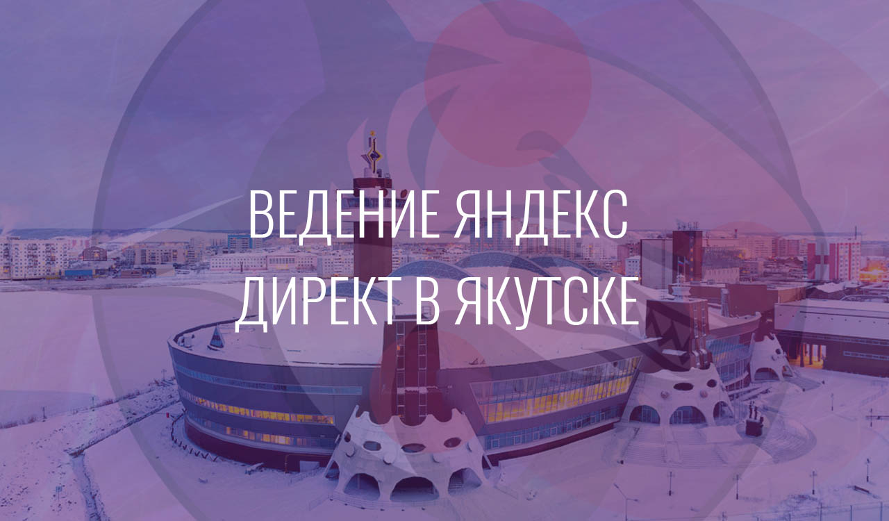 Ведение Яндекс Директ в Якутске