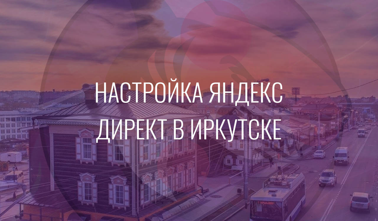 Настройка Яндекс Директ в Иркутске