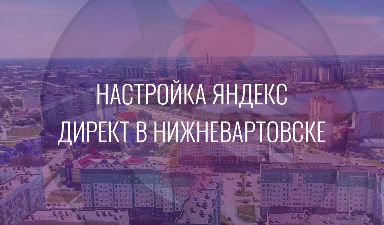 Настройка Яндекс Директ в Нижневартовске