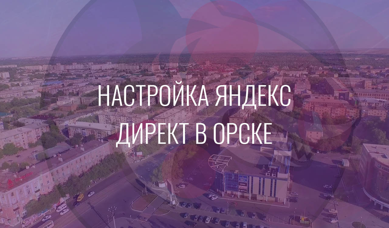 Настройка Яндекс Директ в Орске