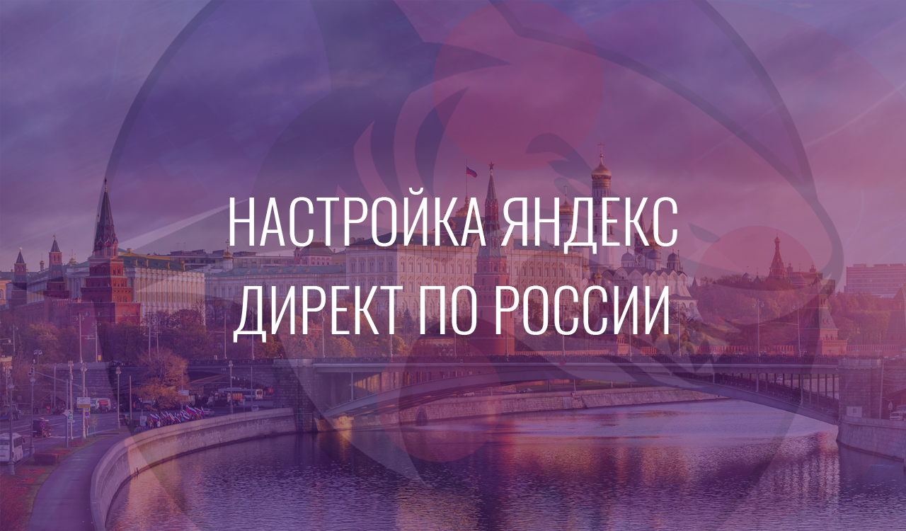 Настройка Яндекс Директ по России