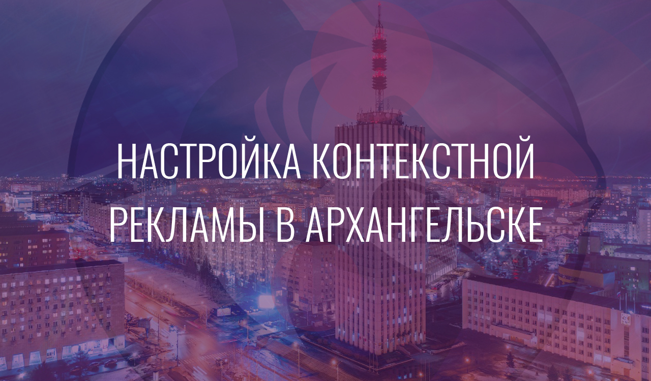Настройка контекстной рекламы в Архангельске