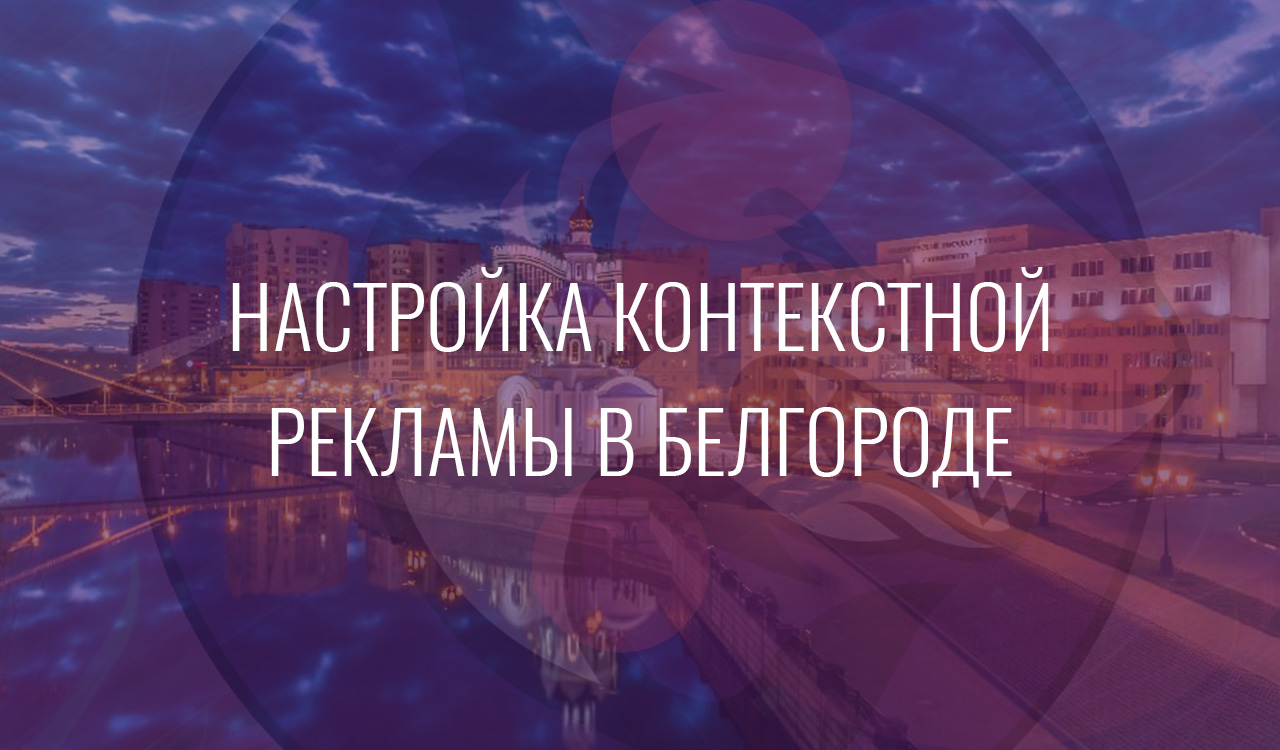 Настройка контекстной рекламы в Белгороде