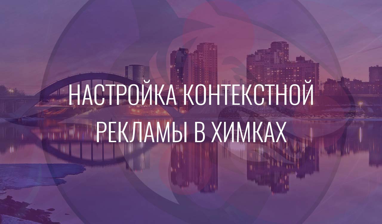 Настройка контекстной рекламы в Химках
