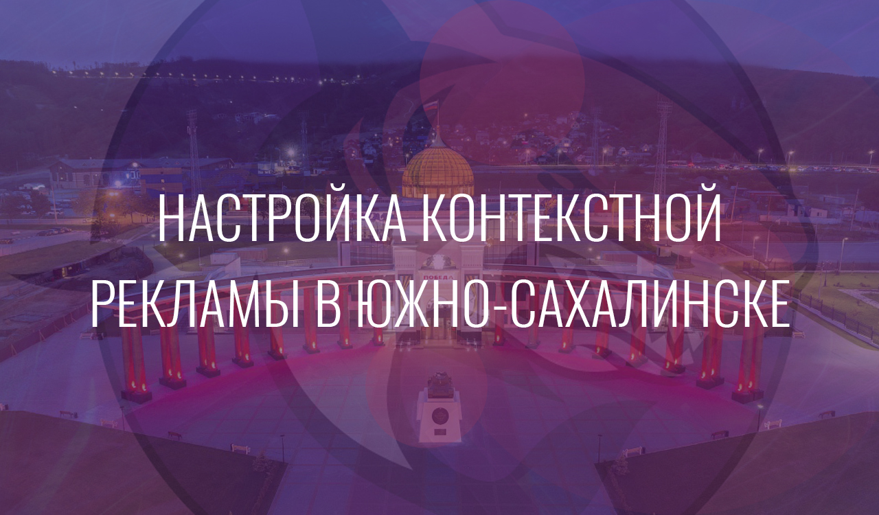 Настройка контекстной рекламы в Южно-Сахалинске