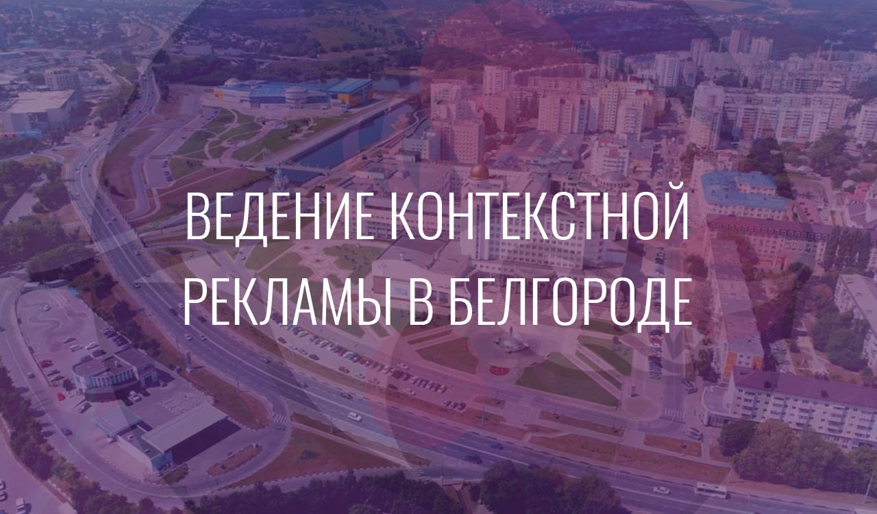 Ведение контекстной рекламы в Белгороде
