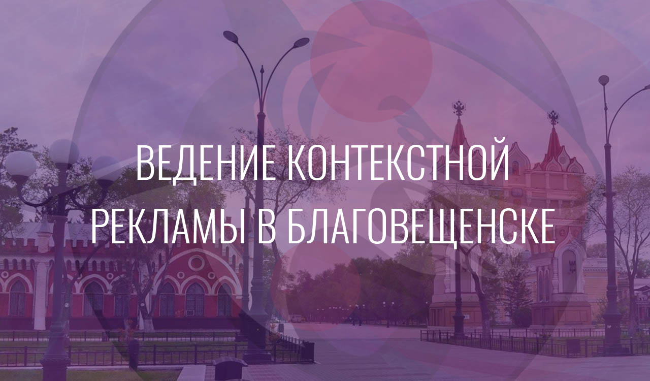 Ведение контекстной рекламы в Благовещенске