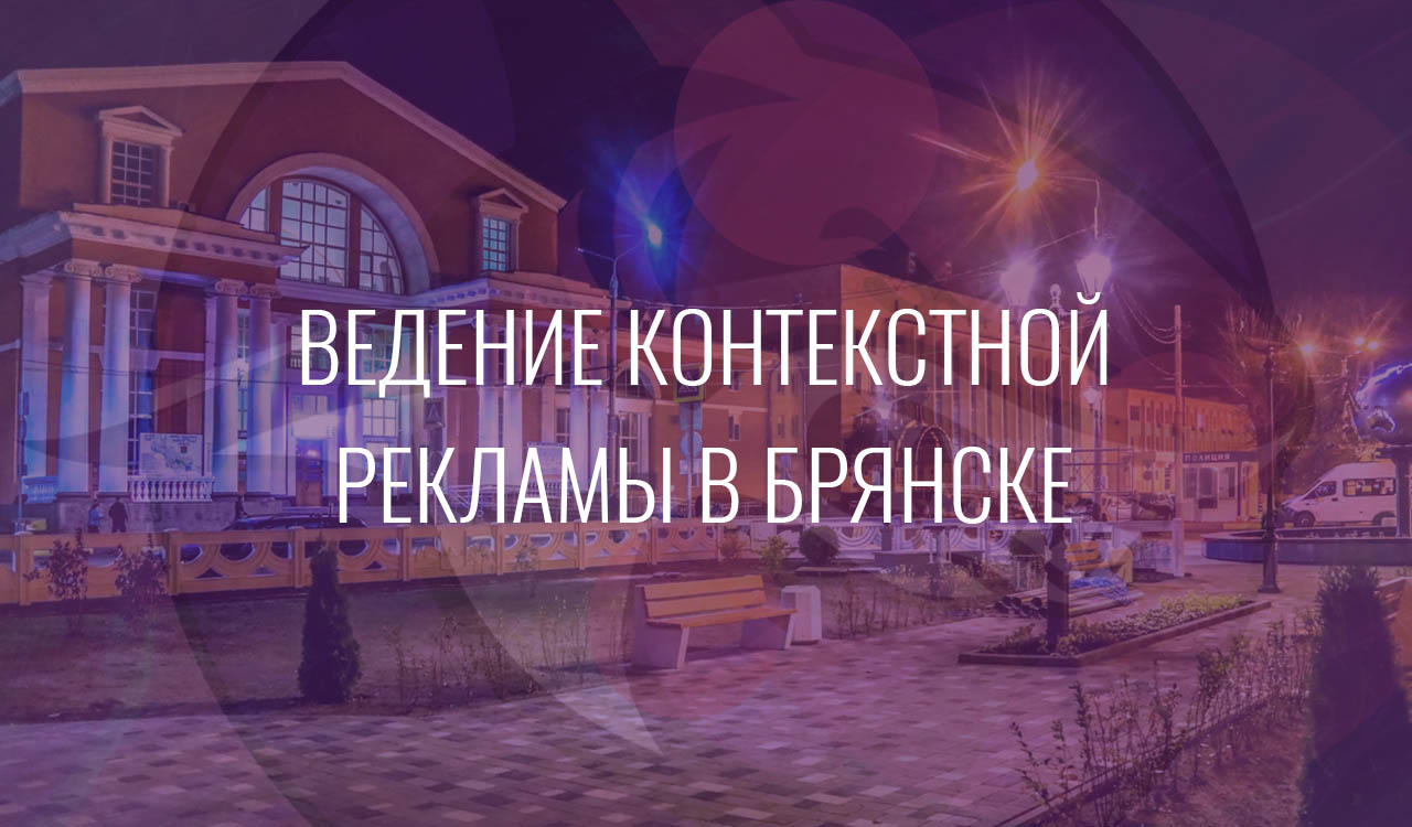 Ведение контекстной рекламы в Брянске