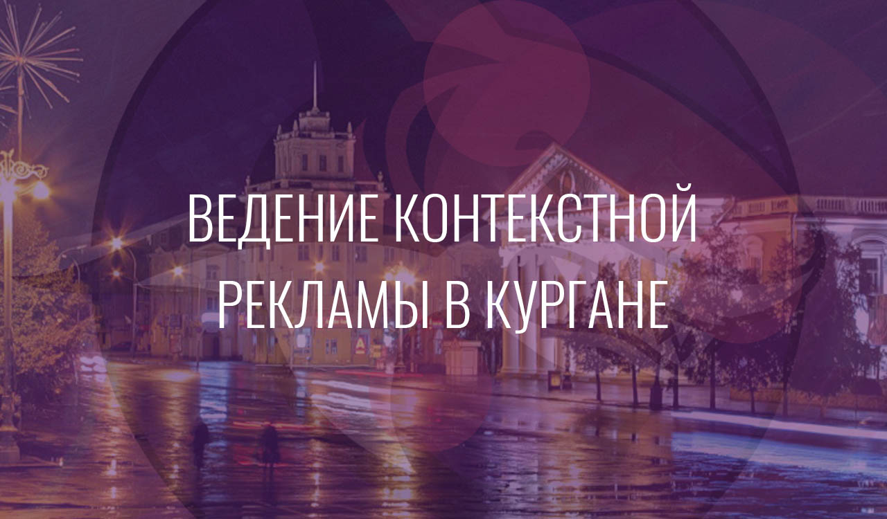 Ведение контекстной рекламы в Кургане