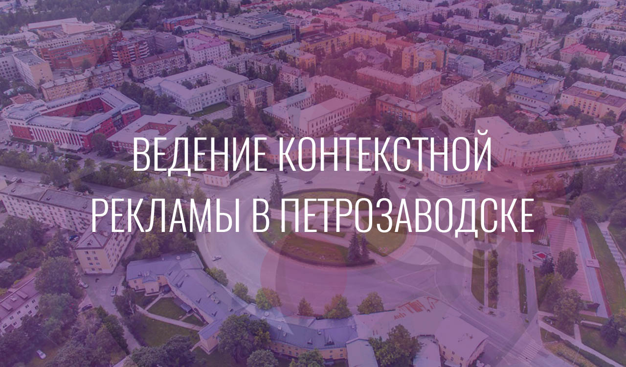 Ведение контекстной рекламы в Петрозаводске
