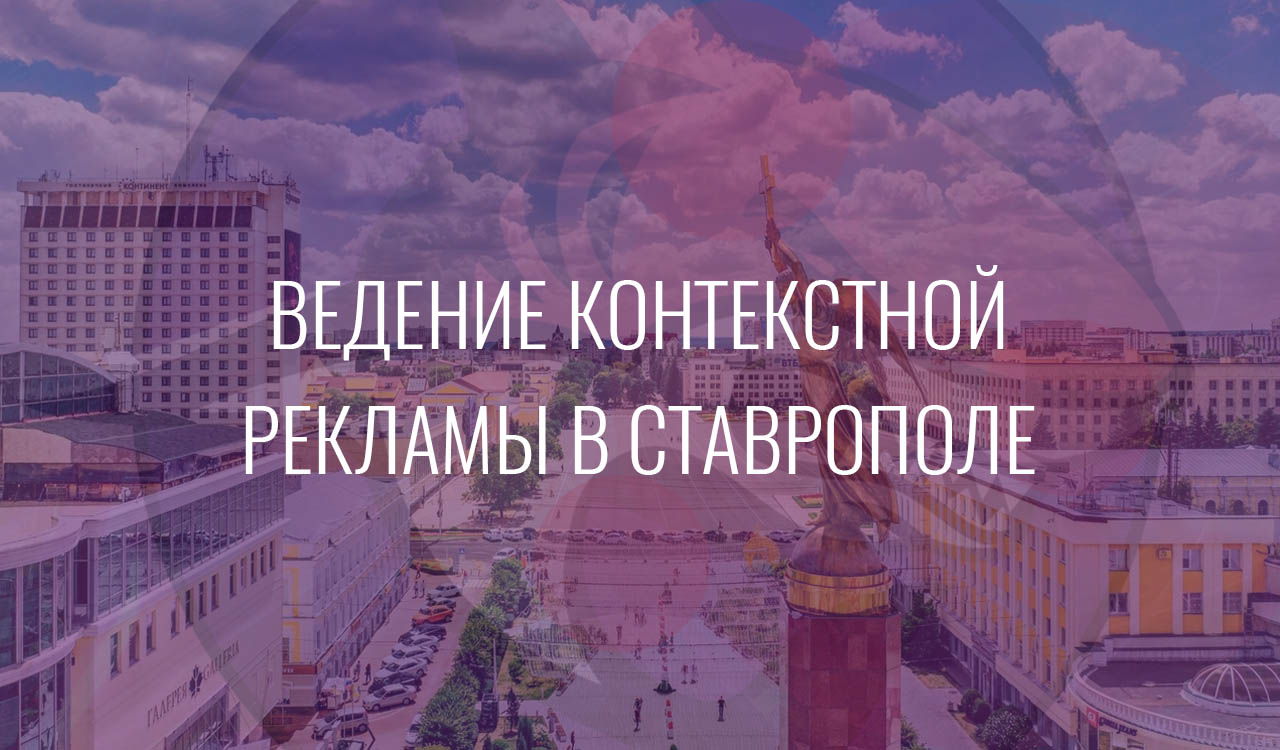 Ведение контекстной рекламы в Ставрополе