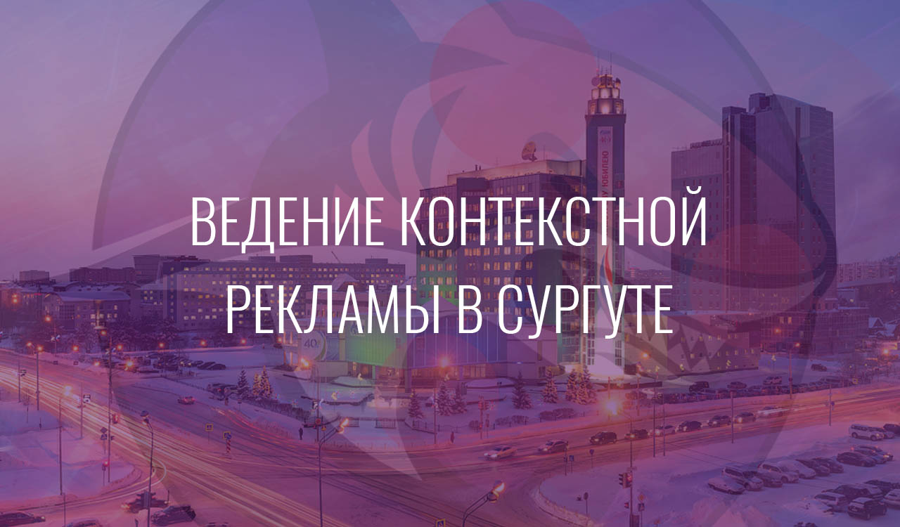Ведение контекстной рекламы в Сургуте