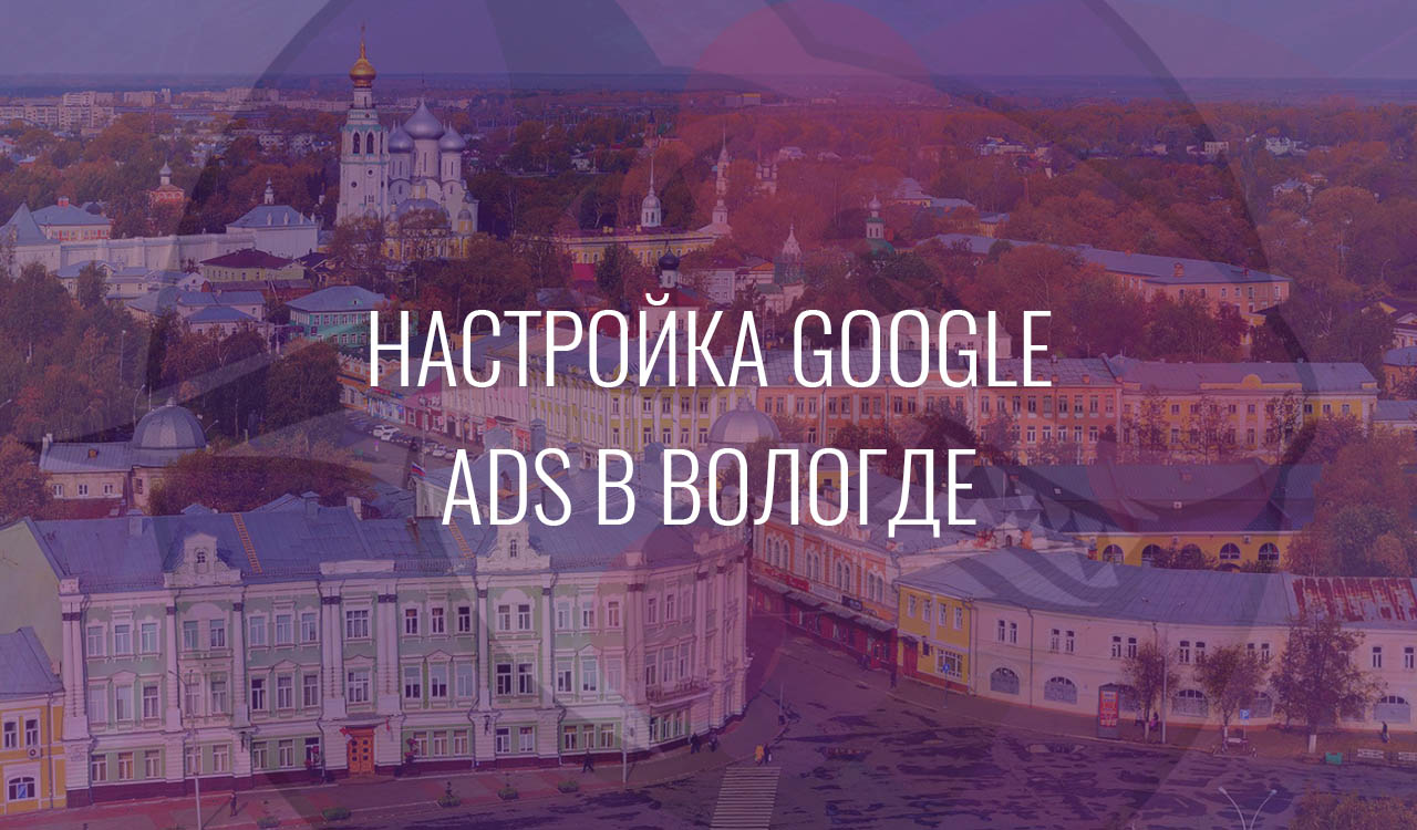 Настройка Google Ads в Вологде