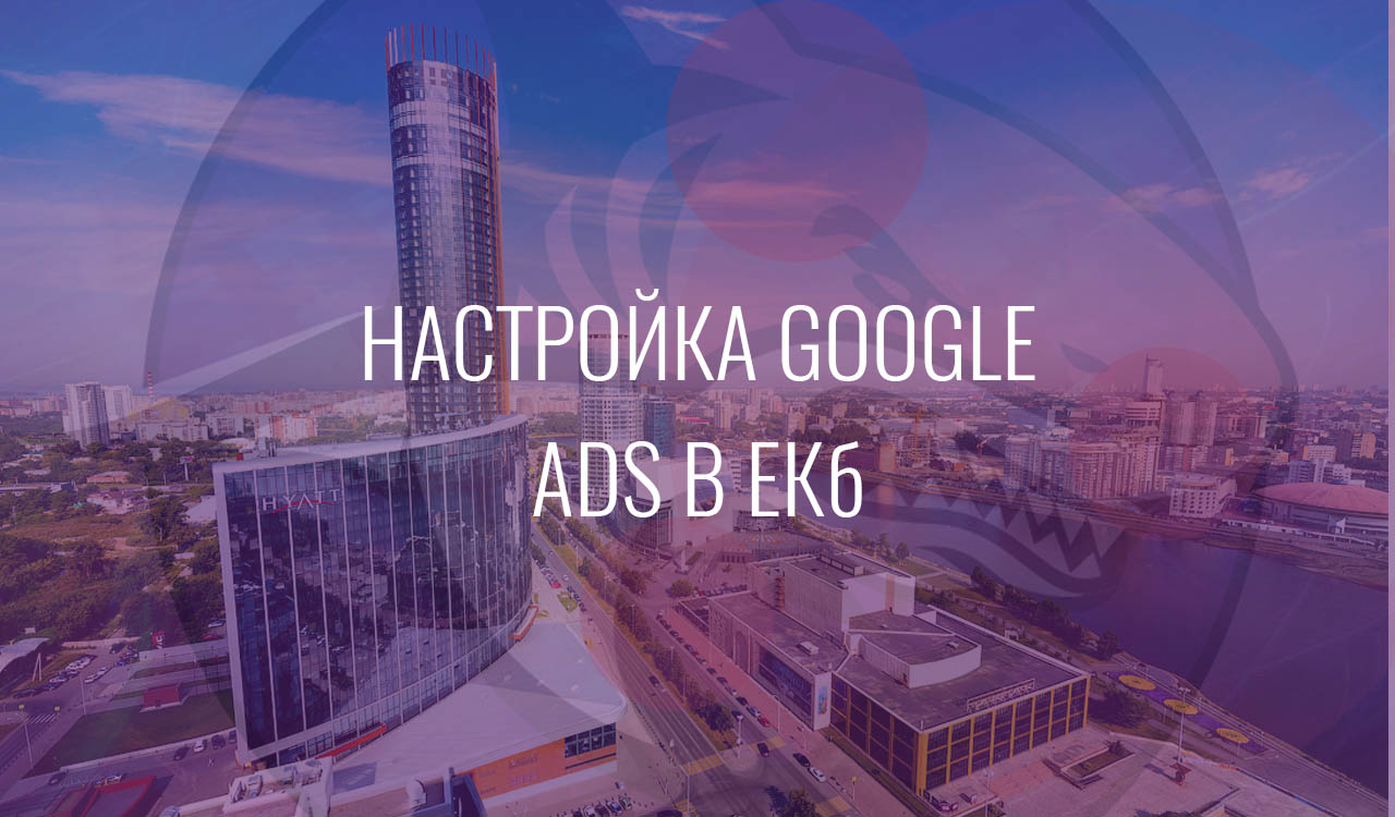 Настройка Google Ads в ЕКб