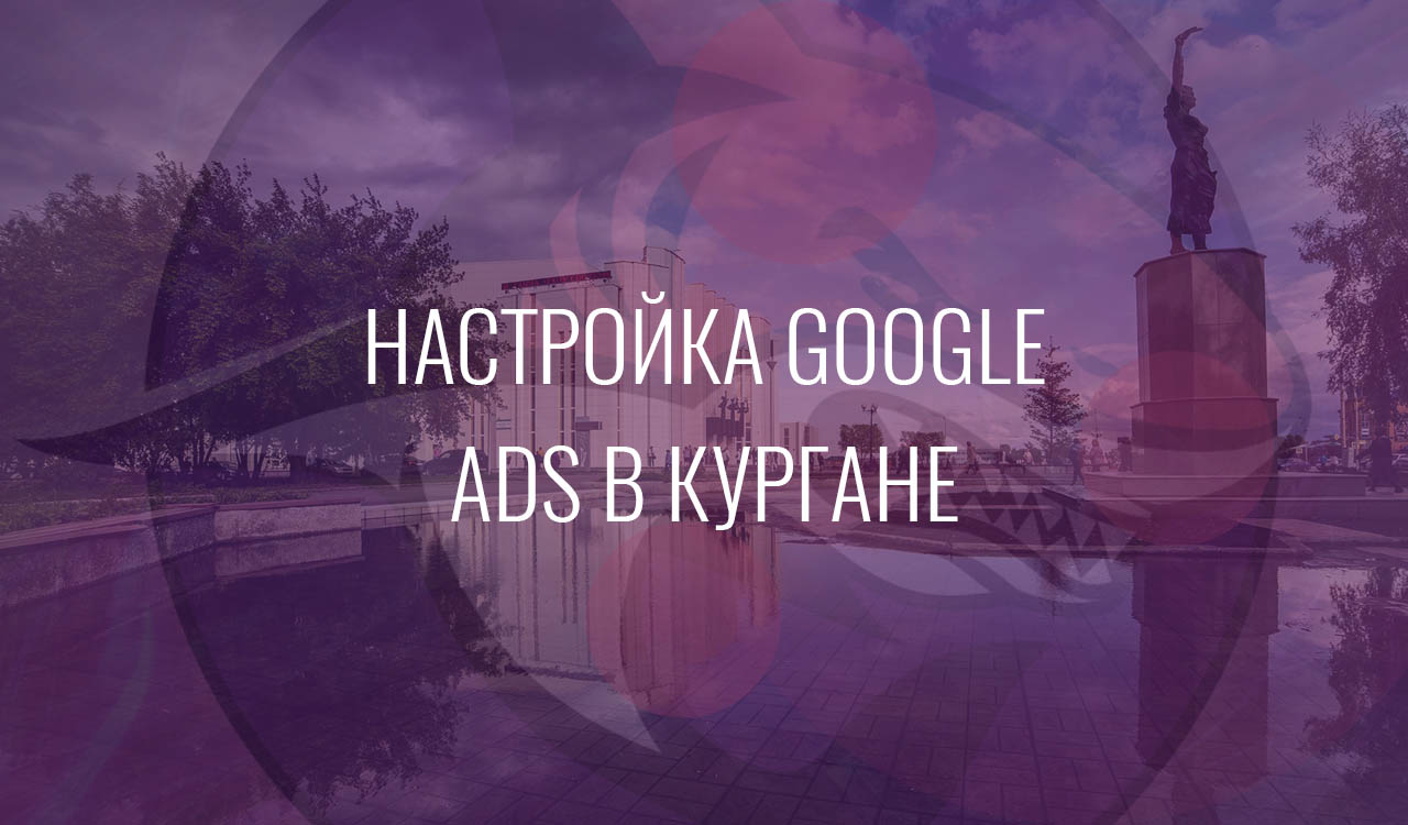 Настройка Google Ads в Кургане