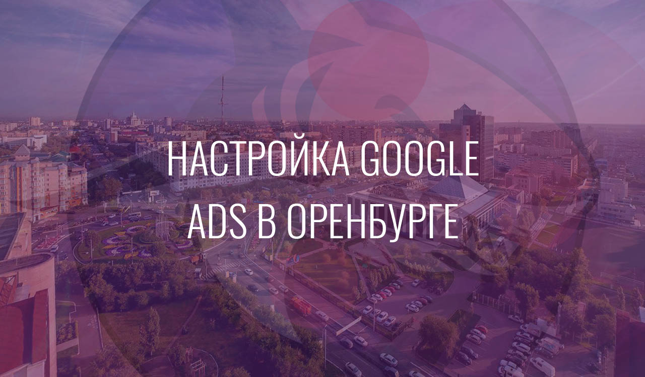 Настройка Google Ads в Оренбурге