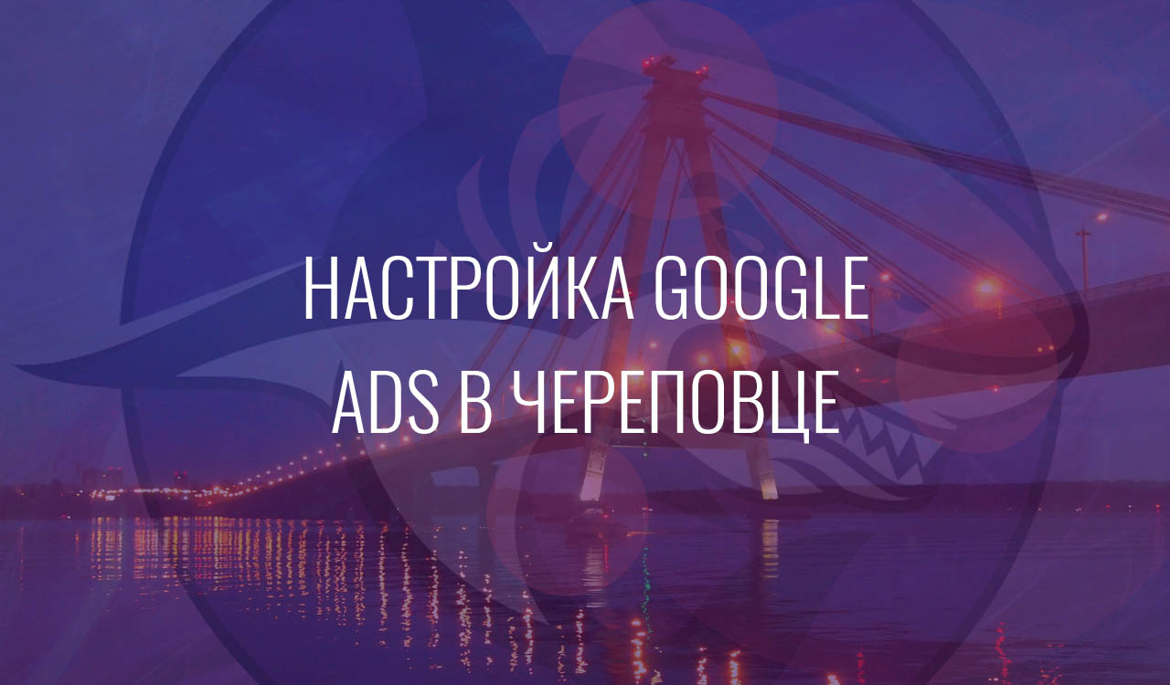 Настройка Google Ads в Череповце