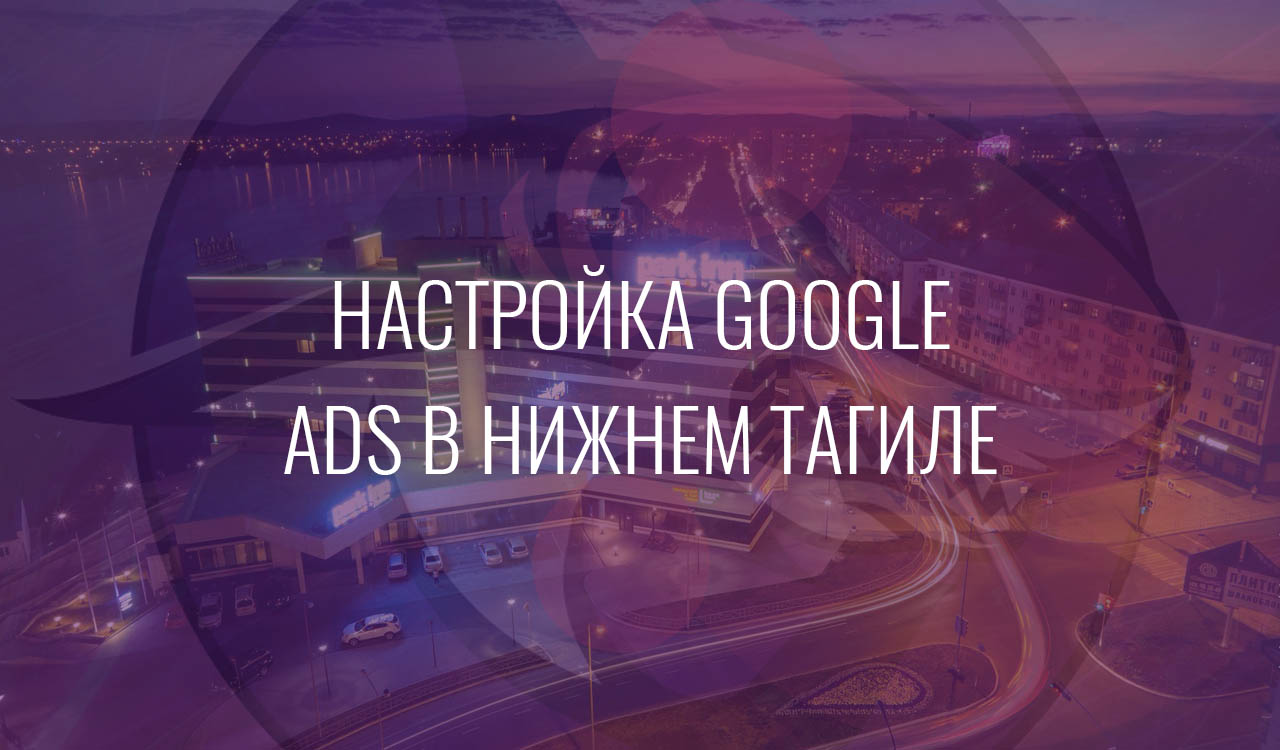 Настройка Google Ads в Нижнем Тагиле