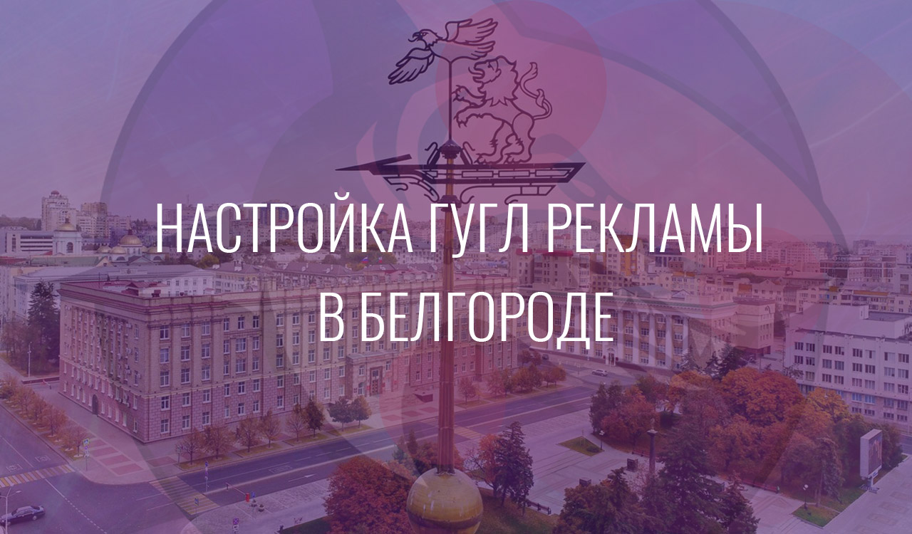 Настройка Гугл Рекламы в Белгороде