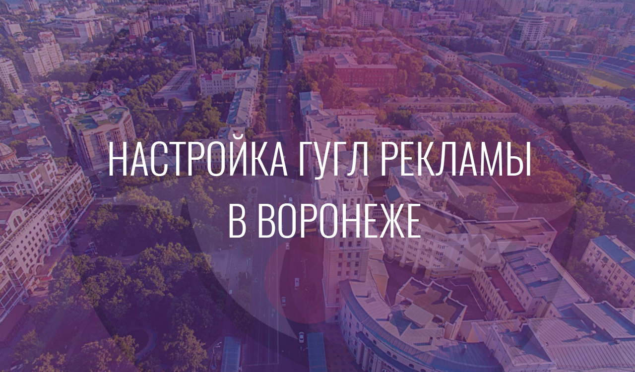 Настройка Гугл Рекламы в Воронеже