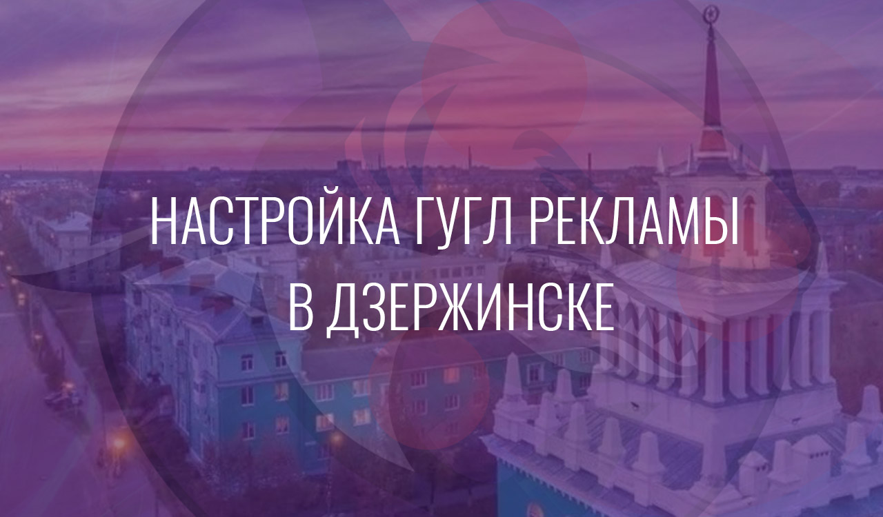 Настройка Гугл Рекламы в Дзержинске