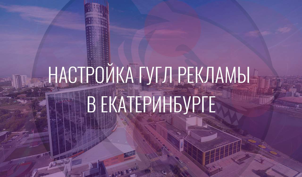 Настройка Гугл Рекламы в Екатеринбурге
