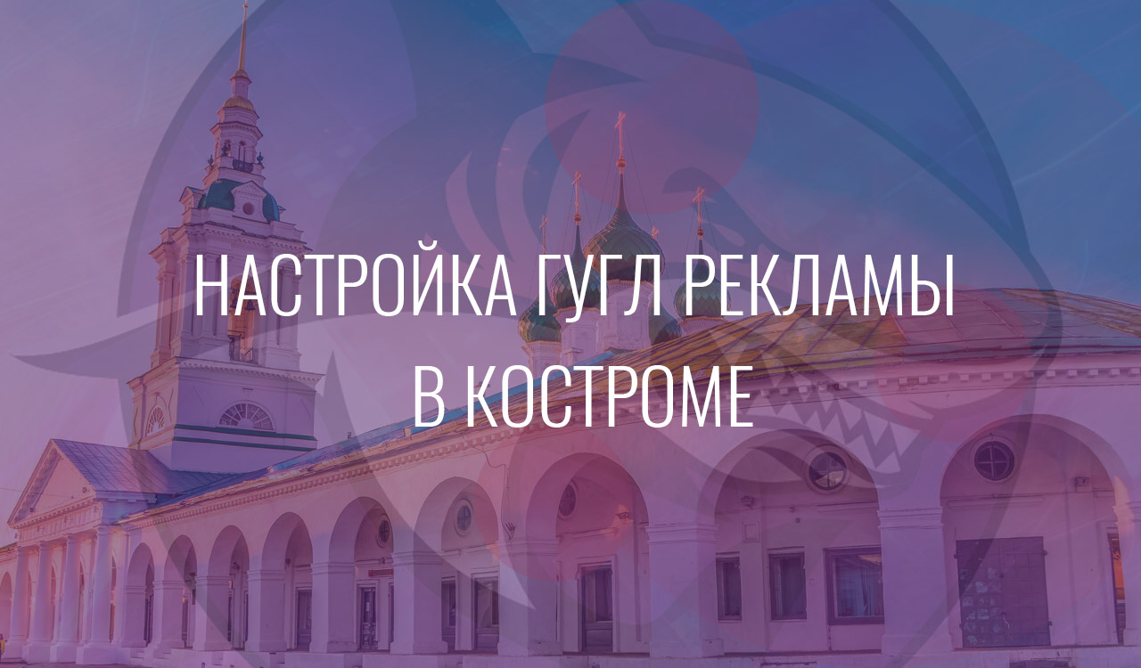 Настройка Гугл Рекламы в Костроме