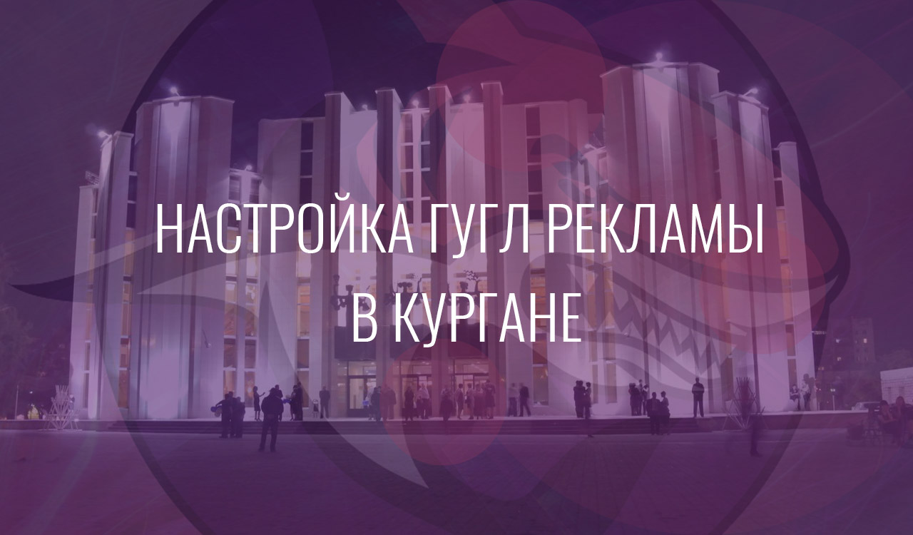 Настройка Гугл Рекламы в Кургане