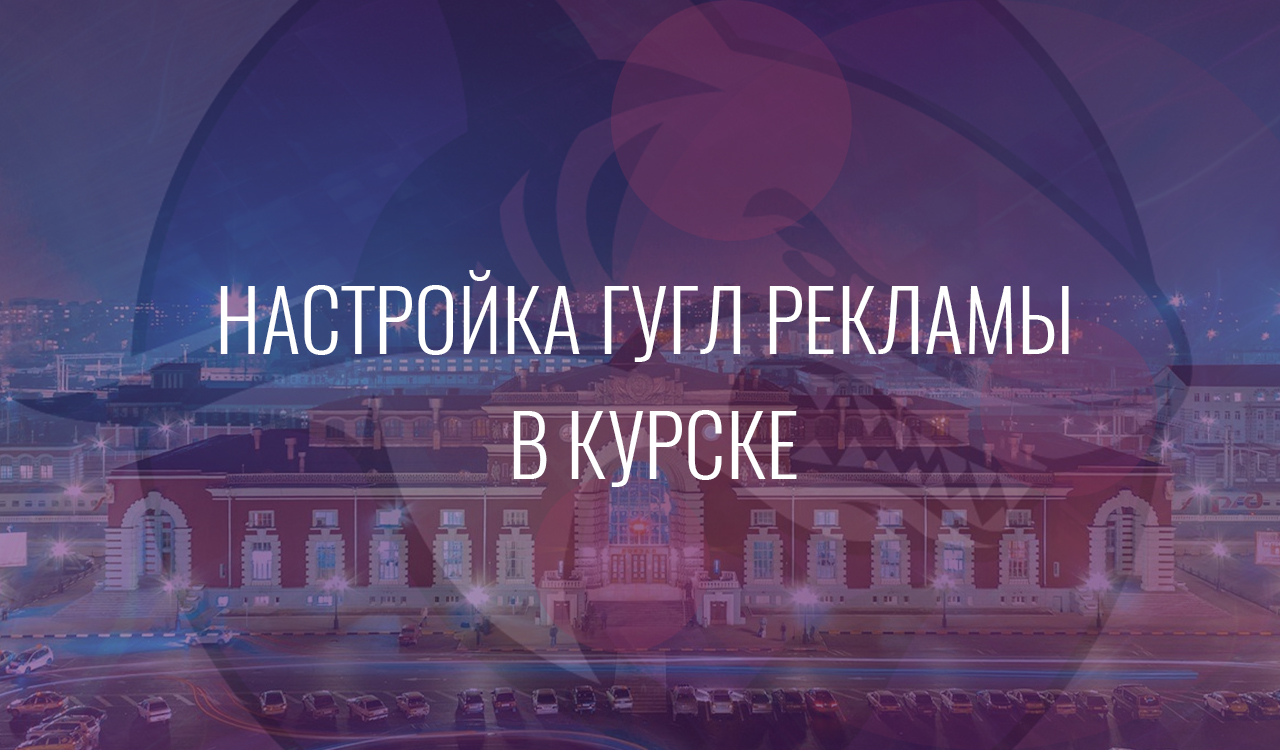 Настройка Гугл Рекламы в Курске
