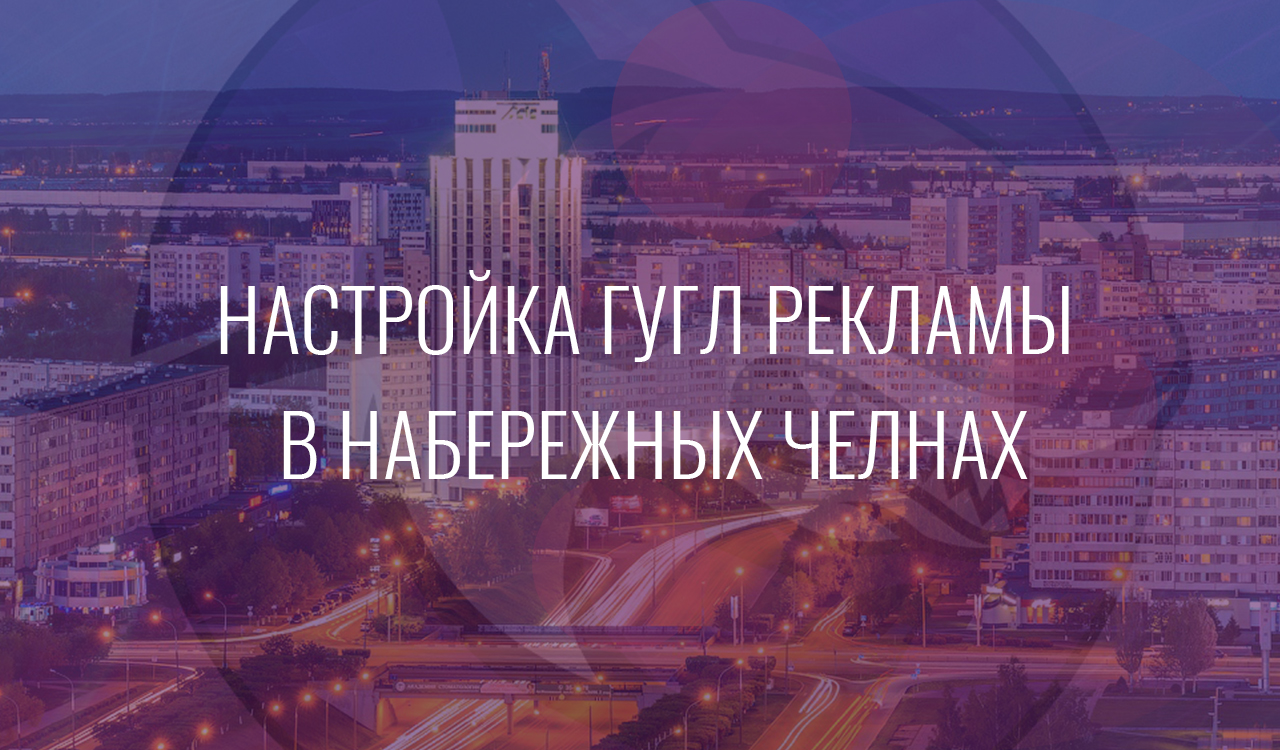 Настройка Гугл Рекламы в Набережных Челнах