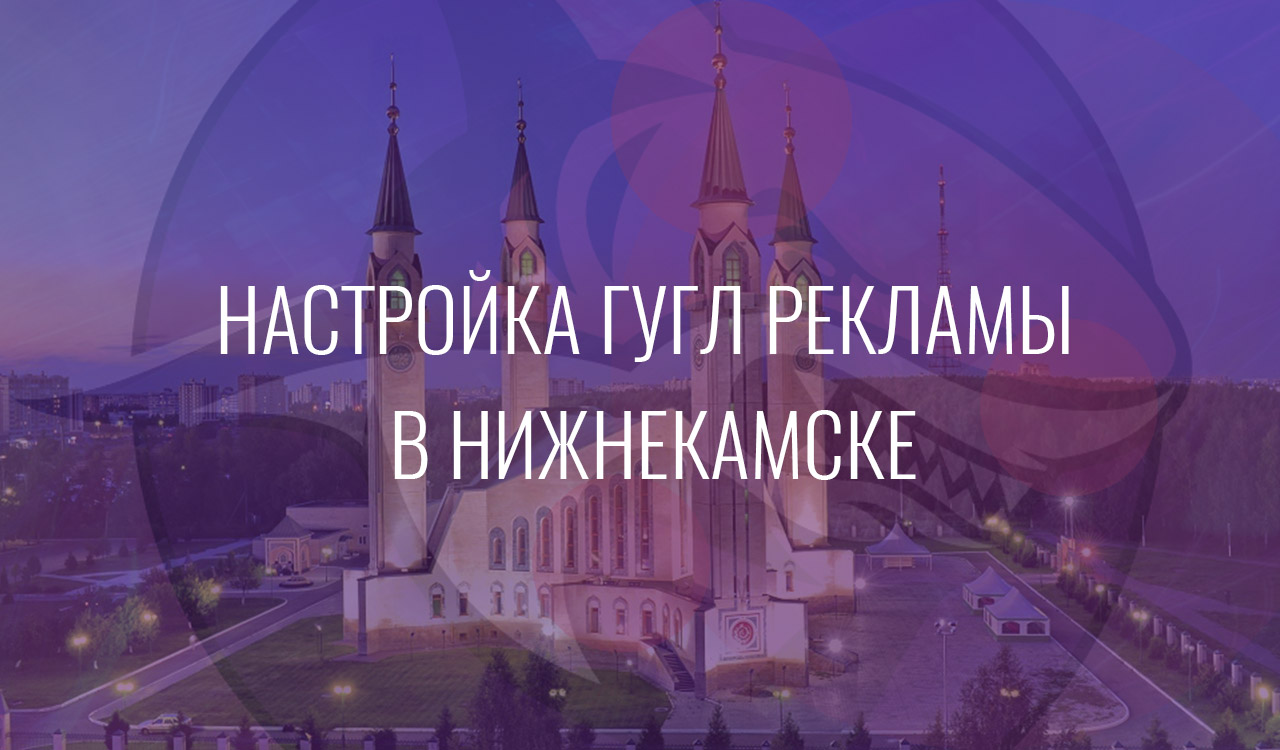 Настройка Гугл Рекламы в Нижнекамске