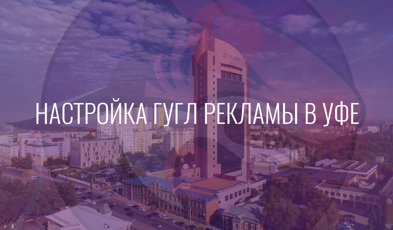 Настройка Гугл Рекламы в Уфе