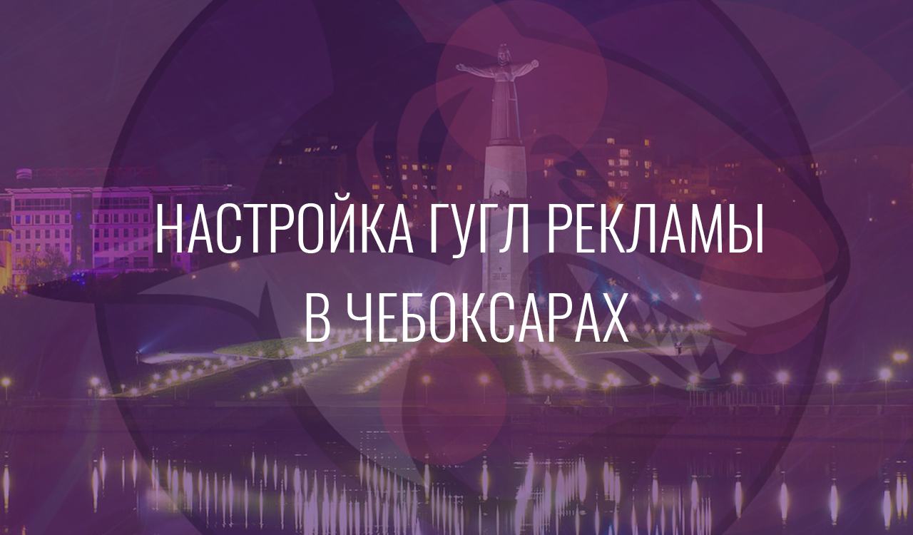Настройка Гугл Рекламы в Чебоксарах
