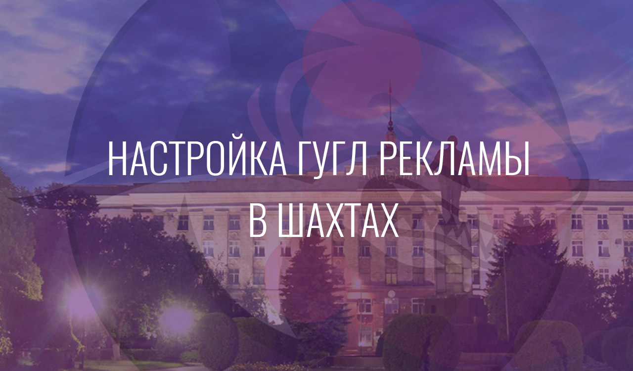 Настройка Гугл Рекламы в Шахтах