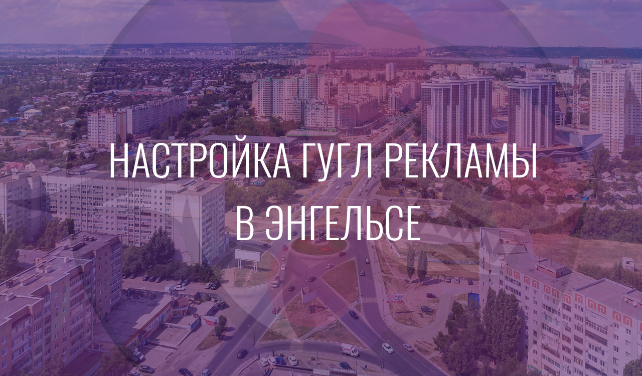 Настройка Гугл Рекламы в Энгельсе